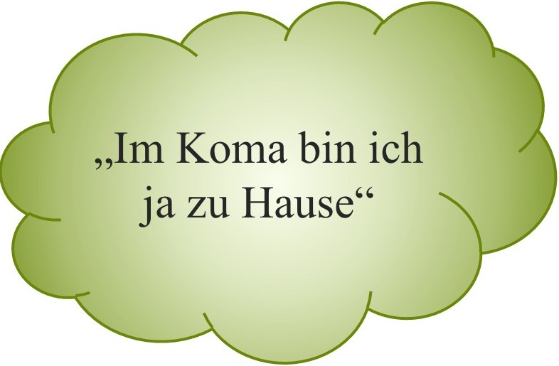 Zitat in Wolke: Im Koma bin ich ja zu Hause.