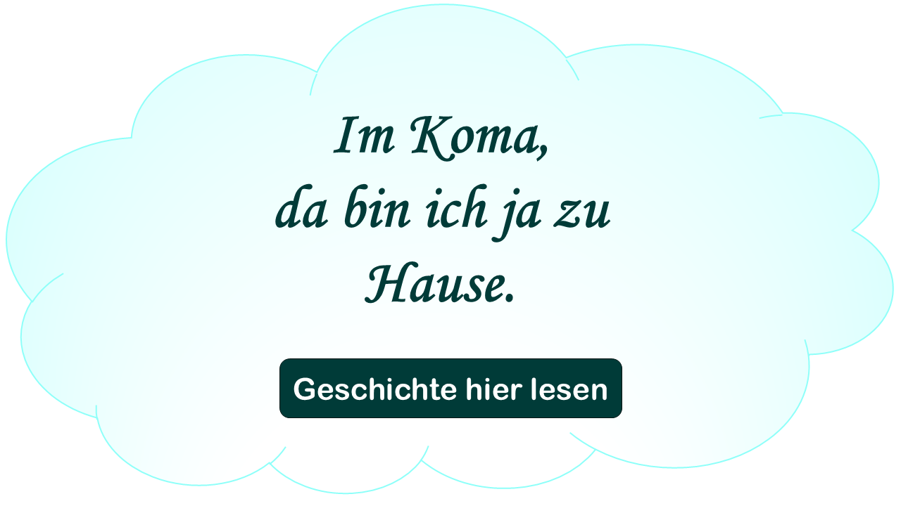 Zitat in Wolke: Im Koma bin ich ja zu Hause. - Geschichte hier lesen