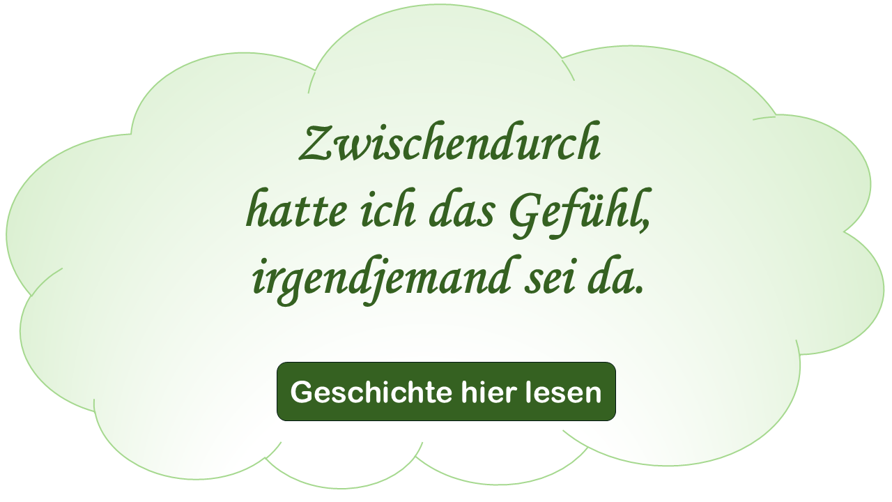 Zitat in Wolke: Zwischendurch hatte ich das Gefühl, irgendjemand sei da. - Geschichte hier lesen